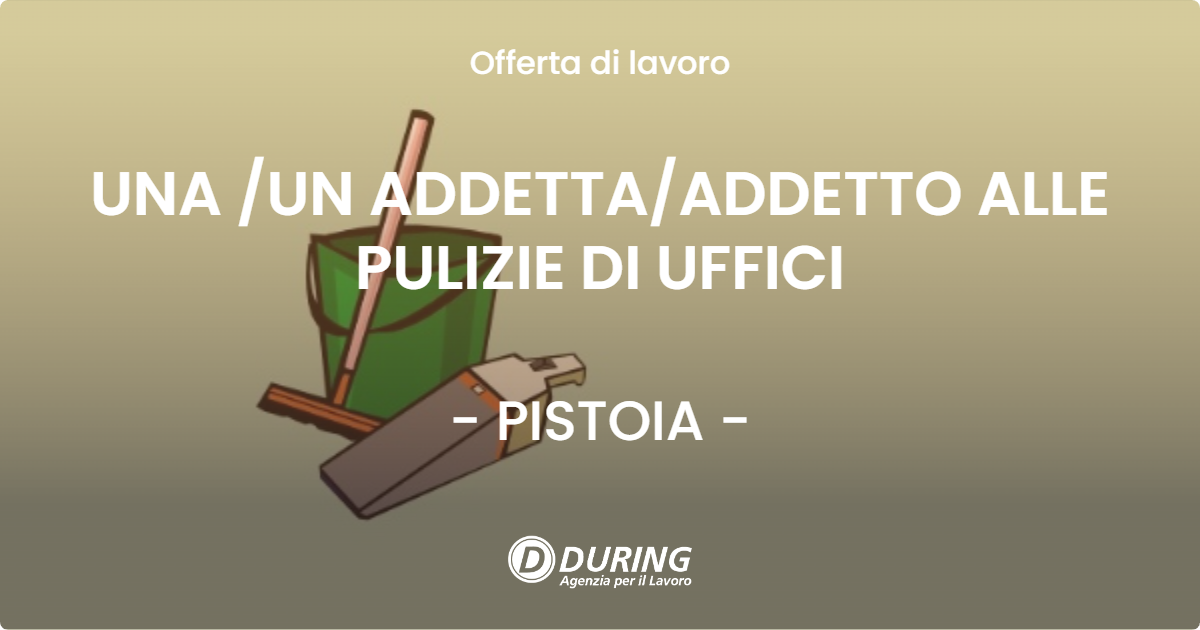 OFFERTA LAVORO - UNA /UN ADDETTA/ADDETTO ALLE PULIZIE DI UFFICI - PISTOIA (PT)