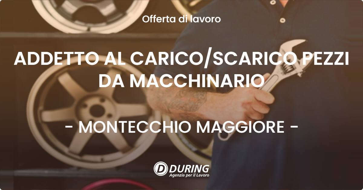 OFFERTA LAVORO - ADDETTO AL CARICO/SCARICO PEZZI DA MACCHINARIO - MONTECCHIO MAGGIORE (VI)