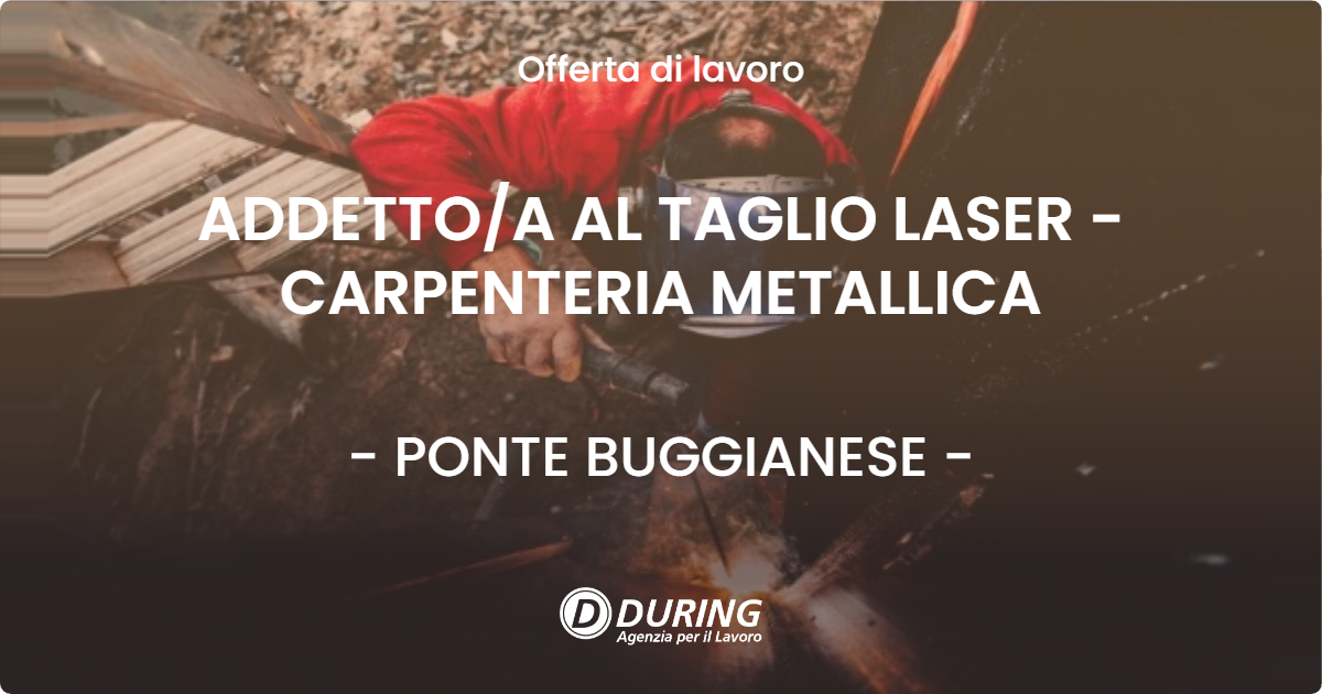OFFERTA LAVORO - ADDETTO/A AL TAGLIO LASER - CARPENTERIA METALLICA - PONTE BUGGIANESE (PT)