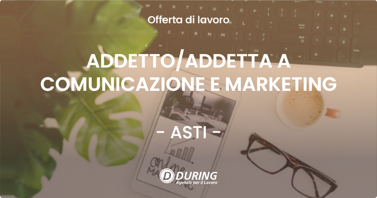 OFFERTA LAVORO - ADDETTO/ADDETTA A COMUNICAZIONE E MARKETING - ASTI (AT)