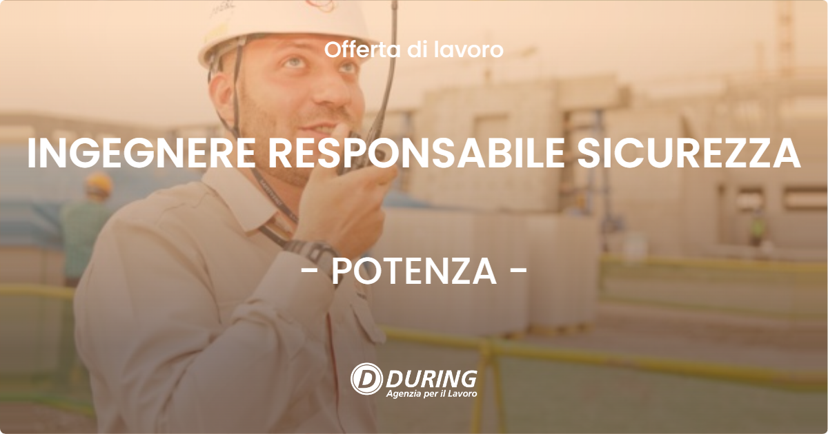 OFFERTA LAVORO - INGEGNERE RESPONSABILE SICUREZZA - POTENZA (PZ)