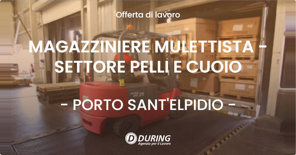 OFFERTA LAVORO - MAGAZZINIERE MULETTISTA - SETTORE PELLI E CUOIO - PORTO SANT'ELPIDIO