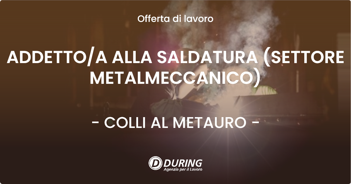 OFFERTA LAVORO - ADDETTO/A ALLA SALDATURA (SETTORE METALMECCANICO) - COLLI AL METAURO (PU)