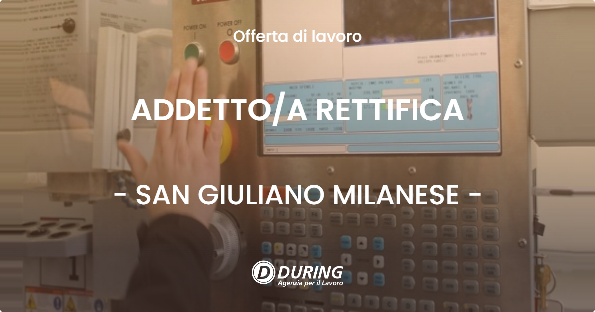 OFFERTA LAVORO - ADDETTO/A RETTIFICA - SAN GIULIANO MILANESE (MI)
