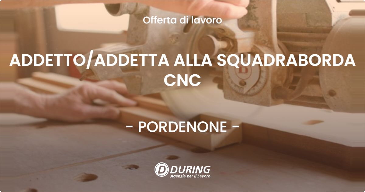 OFFERTA LAVORO - ADDETTO/ADDETTA ALLA SQUADRABORDA CNC - PORDENONE (PN)