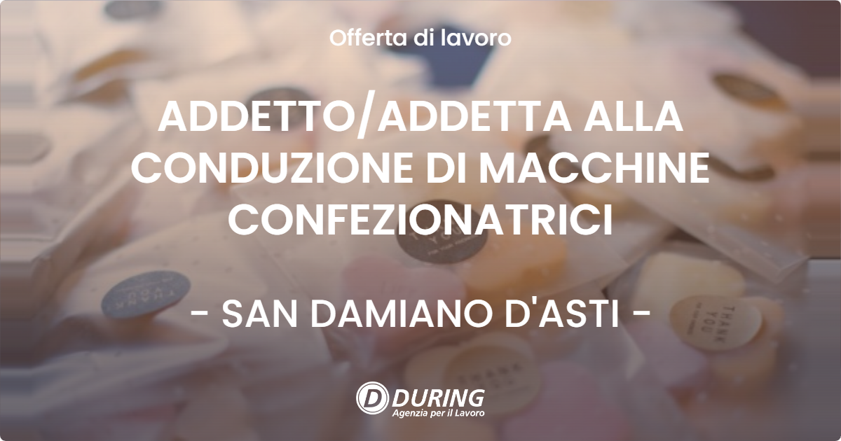 OFFERTA LAVORO - ADDETTO/ADDETTA ALLA CONDUZIONE DI MACCHINE CONFEZIONATRICI - SAN DAMIANO D'ASTI (AT)