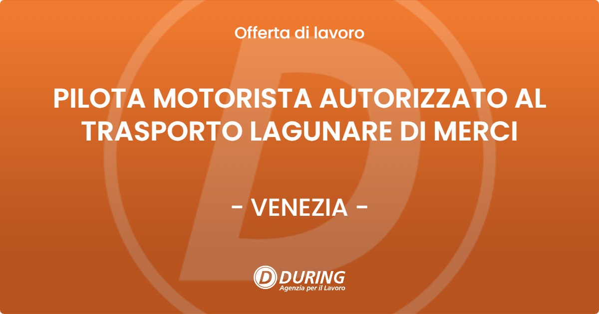OFFERTA LAVORO - PILOTA MOTORISTA AUTORIZZATO AL TRASPORTO LAGUNARE DI MERCI - VENEZIA (VE)