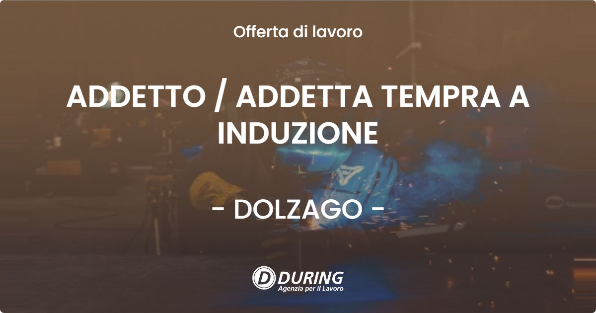 OFFERTA LAVORO - ADDETTO / ADDETTA TEMPRA A INDUZIONE - DOLZAGO (LC)