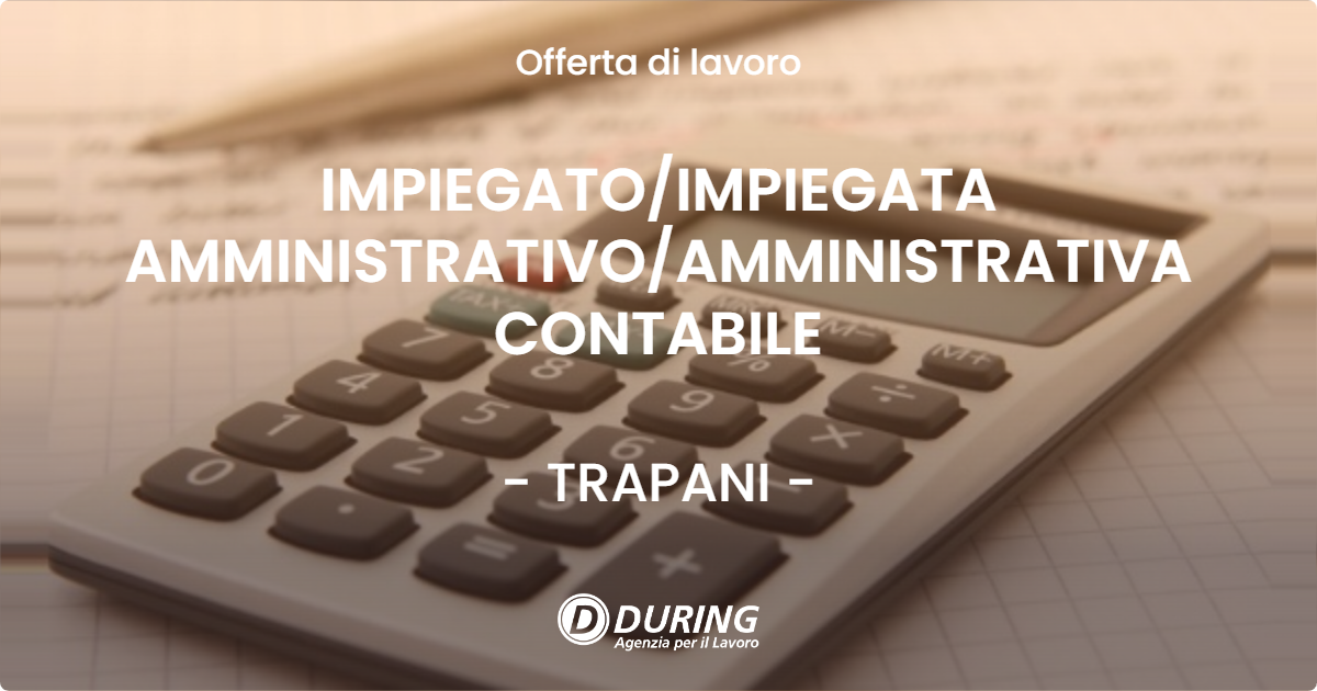 OFFERTA LAVORO - IMPIEGATO/IMPIEGATA AMMINISTRATIVO/AMMINISTRATIVA CONTABILE - TRAPANI (TP)