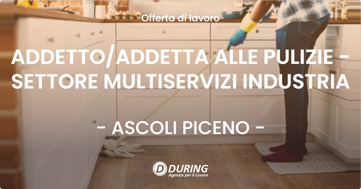 OFFERTA LAVORO - ADDETTO/ADDETTA ALLE PULIZIE - SETTORE MULTISERVIZI INDUSTRIA - ASCOLI PICENO (AP)