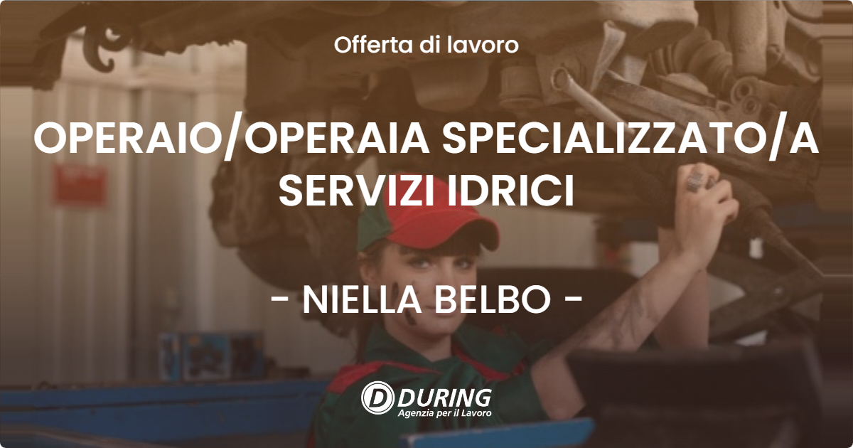 OFFERTA LAVORO - OPERAIO/OPERAIA SPECIALIZZATO/A SERVIZI IDRICI - NIELLA BELBO (CN)