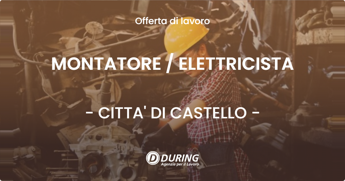 OFFERTA LAVORO - MONTATORE / ELETTRICISTA - CITTA' DI CASTELLO (PG)