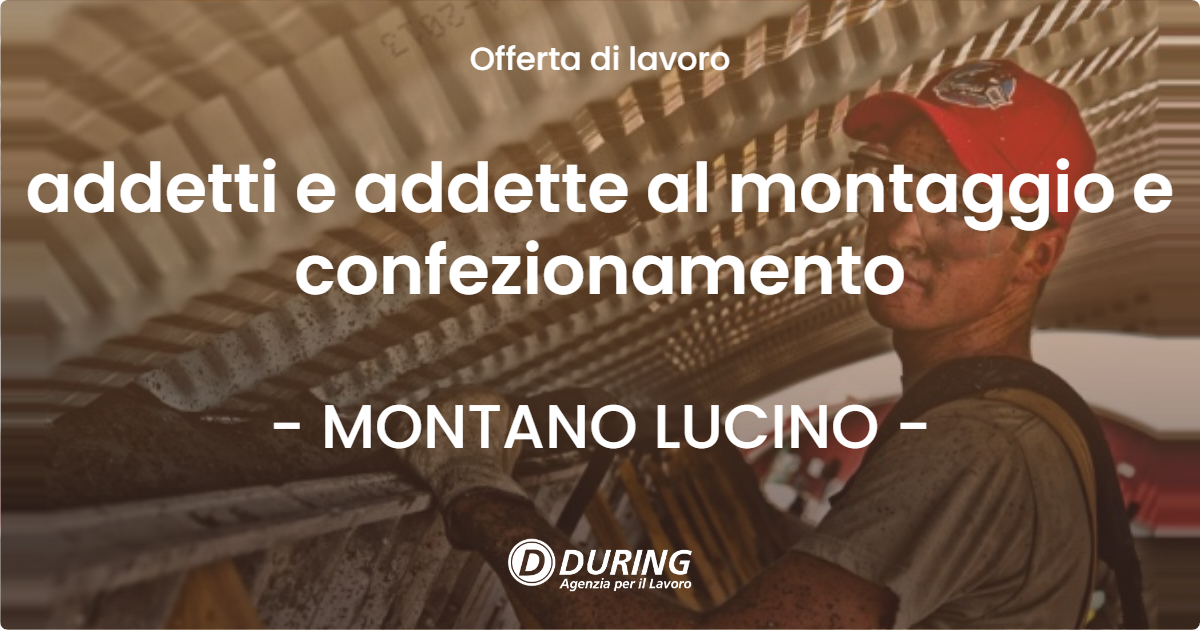 OFFERTA LAVORO - addetti e addette al montaggio e confezionamento - MONTANO LUCINO (CO)