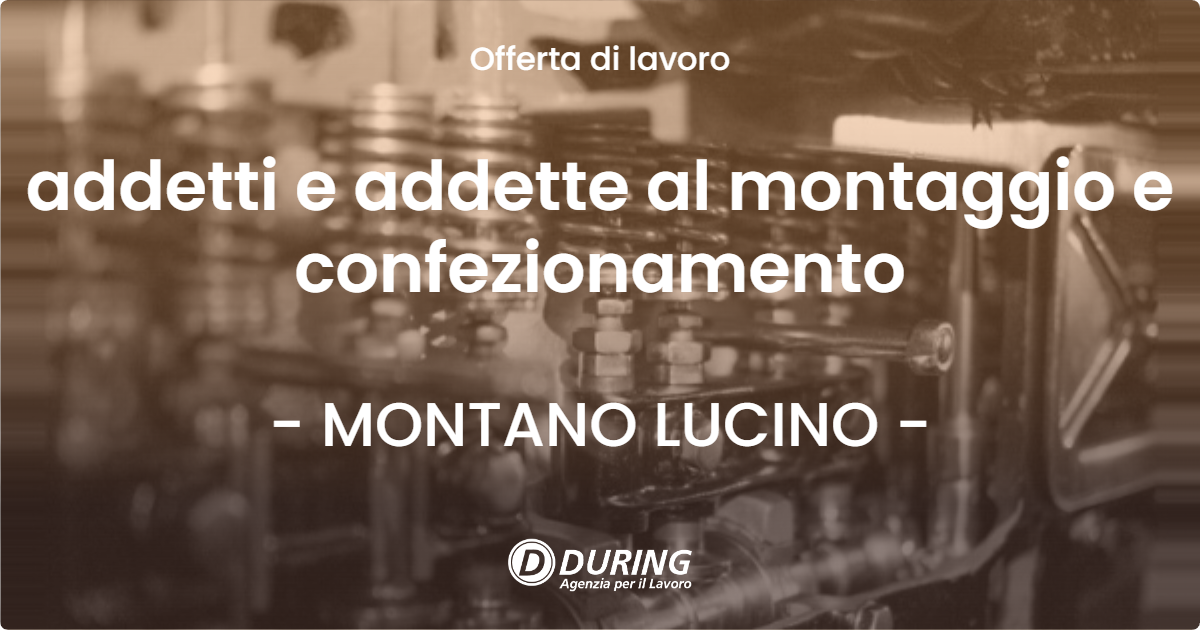OFFERTA LAVORO - addetti e addette al montaggio e confezionamento - MONTANO LUCINO (CO)