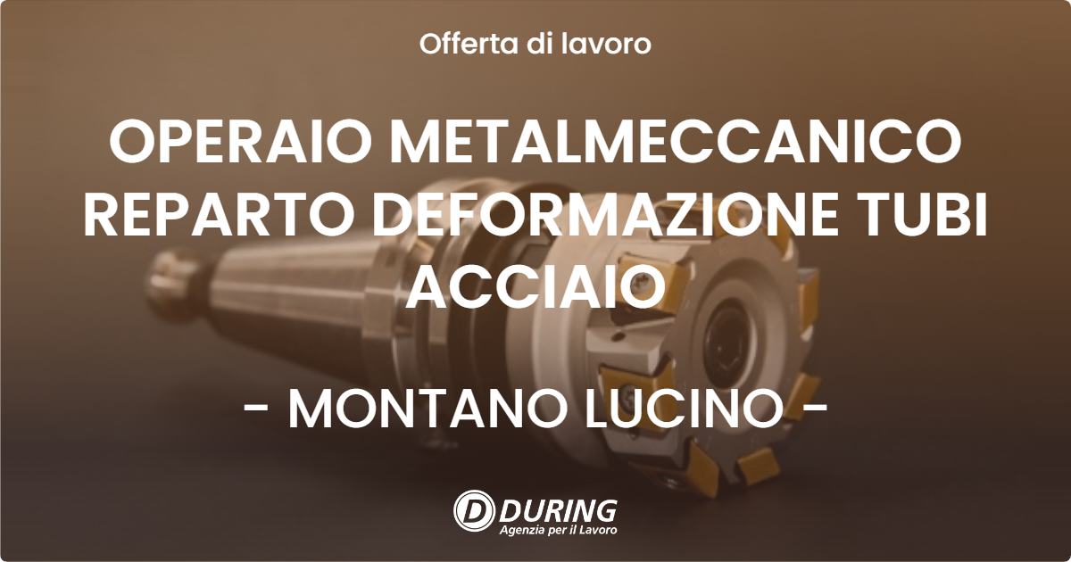 OFFERTA LAVORO - OPERAIO METALMECCANICO REPARTO DEFORMAZIONE TUBI ACCIAIO - MONTANO LUCINO (CO)