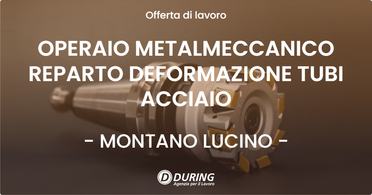 OFFERTA LAVORO - OPERAIO METALMECCANICO REPARTO DEFORMAZIONE TUBI ACCIAIO - MONTANO LUCINO (CO)