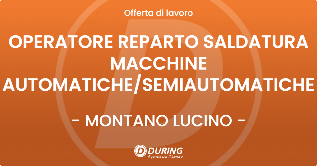 OFFERTA LAVORO - OPERATORE REPARTO SALDATURA MACCHINE AUTOMATICHE/SEMIAUTOMATICHE - MONTANO LUCINO (CO)