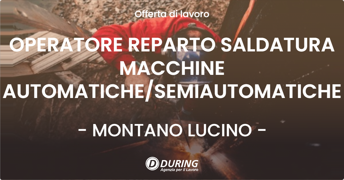 OFFERTA LAVORO - OPERATORE REPARTO SALDATURA MACCHINE AUTOMATICHE/SEMIAUTOMATICHE - MONTANO LUCINO (CO)