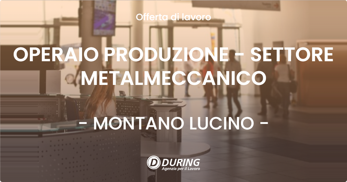 OFFERTA LAVORO - OPERAIO PRODUZIONE - SETTORE METALMECCANICO - MONTANO LUCINO (CO)