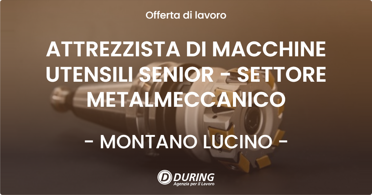OFFERTA LAVORO - ATTREZZISTA DI MACCHINE UTENSILI SENIOR - SETTORE METALMECCANICO - MONTANO LUCINO (CO)