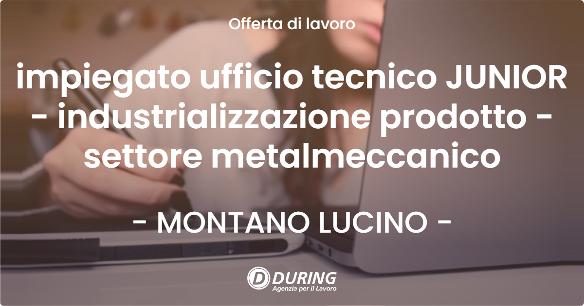 OFFERTA LAVORO - impiegato ufficio tecnico JUNIOR - industrializzazione prodotto - settore metalmeccanico - MONTANO LUCINO (CO)