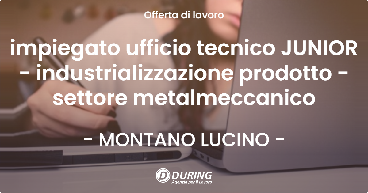 OFFERTA LAVORO - impiegato ufficio tecnico JUNIOR - industrializzazione prodotto - settore metalmeccanico - MONTANO LUCINO (CO)