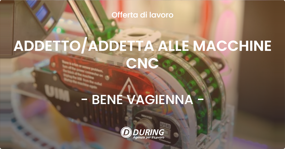 OFFERTA LAVORO - ADDETTO/ADDETTA ALLE MACCHINE CNC - BENE VAGIENNA (CN)