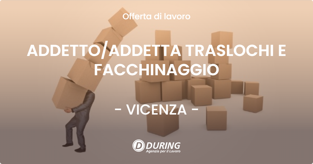 OFFERTA LAVORO - ADDETTO/ADDETTA TRASLOCHI E FACCHINAGGIO - VICENZA (VI)