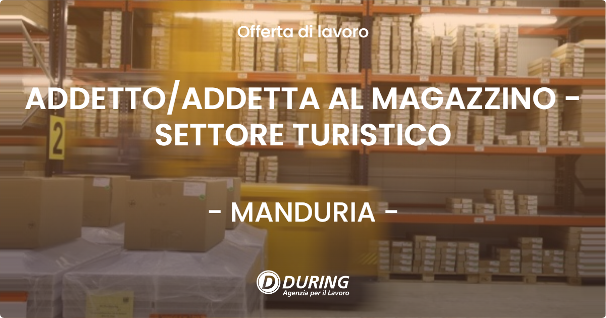 OFFERTA LAVORO - ADDETTO/ADDETTA AL MAGAZZINO - SETTORE TURISTICO - MANDURIA (TA)
