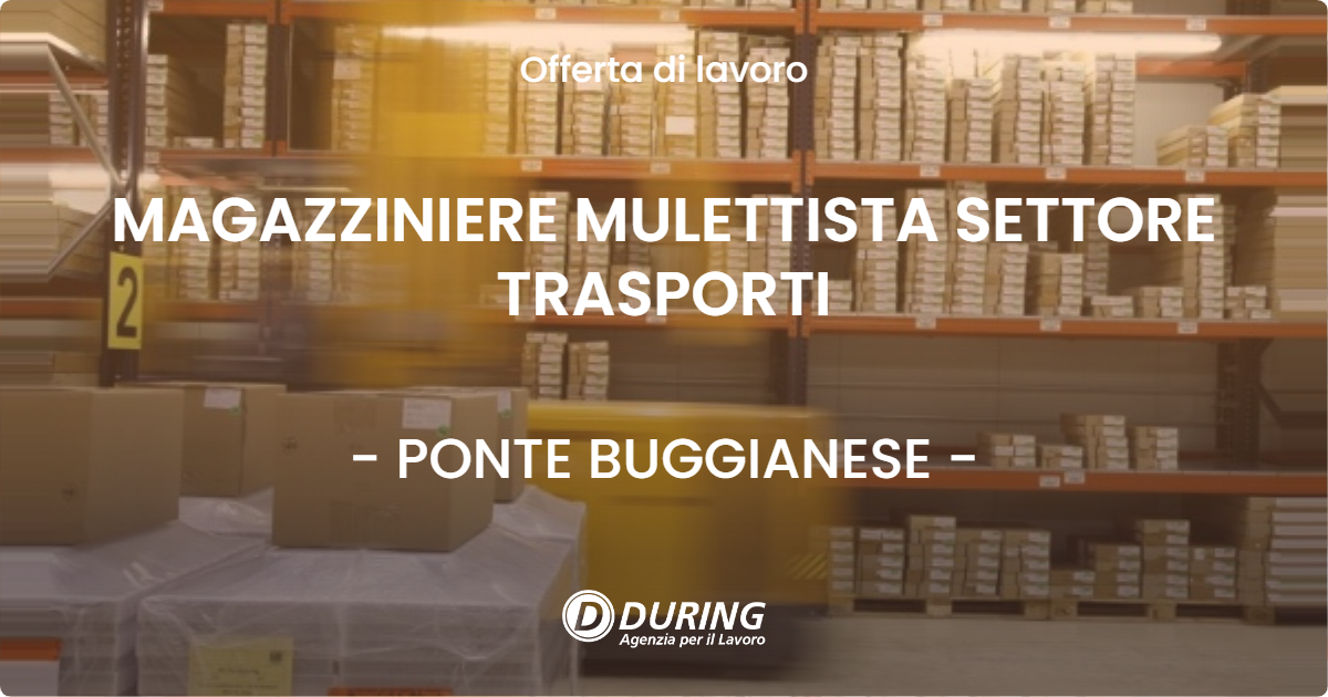 OFFERTA LAVORO - MAGAZZINIERE MULETTISTA SETTORE TRASPORTI - PONTE BUGGIANESE (PT)