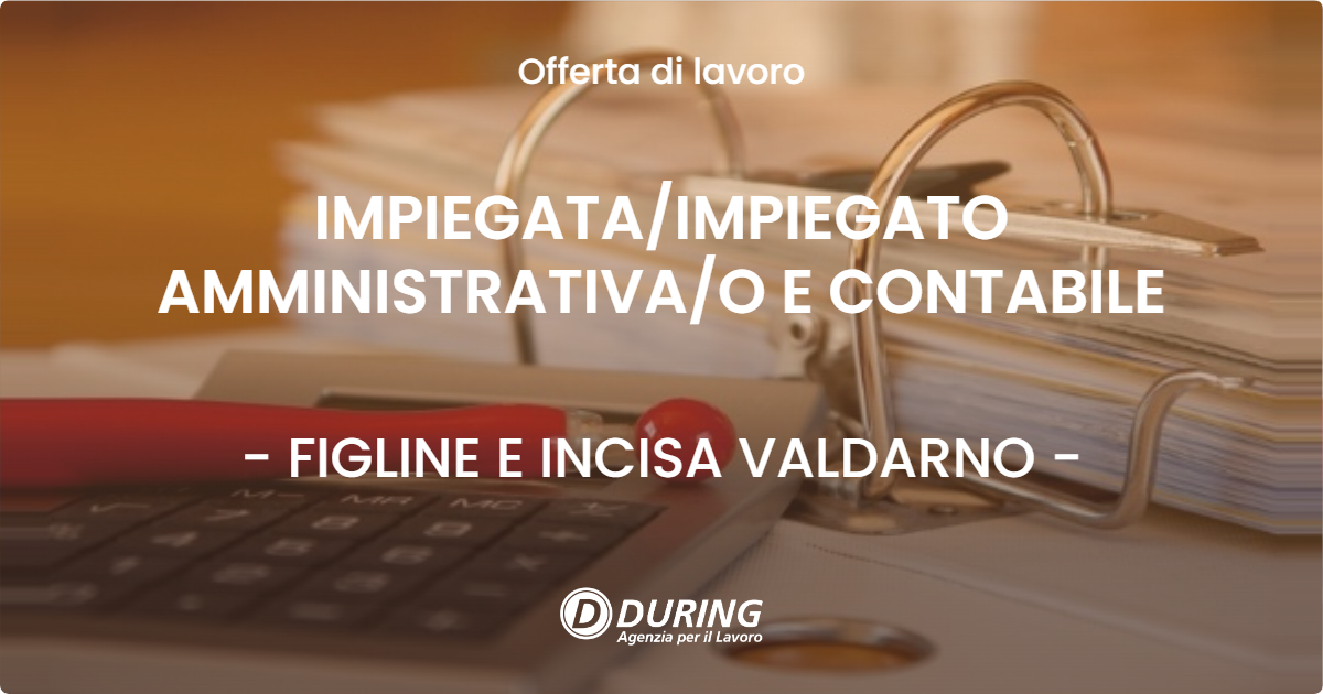 OFFERTA LAVORO - IMPIEGATA/IMPIEGATO AMMINISTRATIVA/O E CONTABILE - FIGLINE E INCISA VALDARNO (FI)