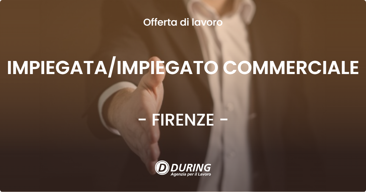 OFFERTA LAVORO - IMPIEGATA/IMPIEGATO COMMERCIALE - FIRENZE (FI)