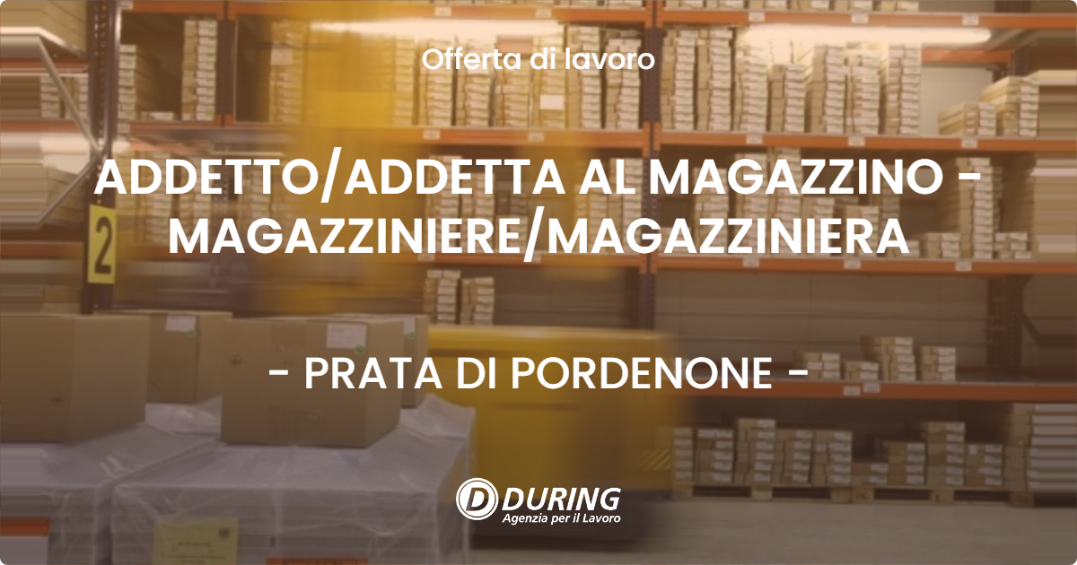 OFFERTA LAVORO - ADDETTO/ADDETTA AL MAGAZZINO - MAGAZZINIERE/MAGAZZINIERA - PRATA DI PORDENONE (PN)