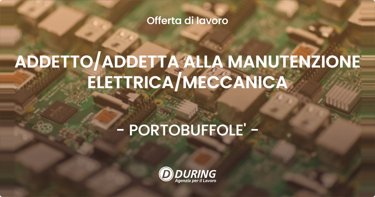 OFFERTA LAVORO - ADDETTO/ADDETTA ALLA MANUTENZIONE ELETTRICA/MECCANICA - PORTOBUFFOLE' (TV)