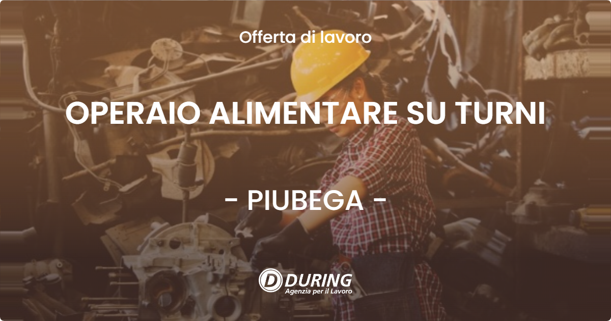 OFFERTA LAVORO - OPERAIO ALIMENTARE SU TURNI - PIUBEGA (MN)