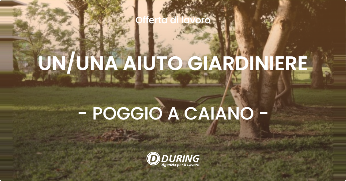 OFFERTA LAVORO - UN/UNA AIUTO GIARDINIERE - POGGIO A CAIANO (PO)