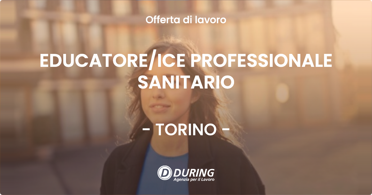 OFFERTA LAVORO - EDUCATORE/ICE PROFESSIONALE SANITARIO - TORINO (TO)