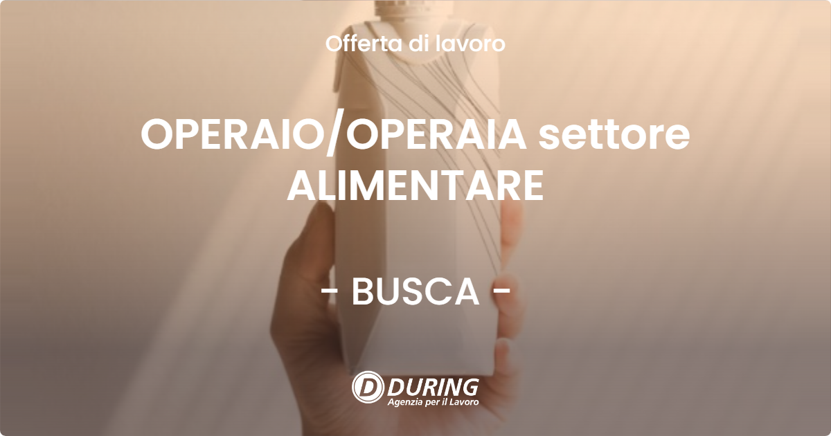 OFFERTA LAVORO - OPERAIO/OPERAIA settore ALIMENTARE - BUSCA (CN)