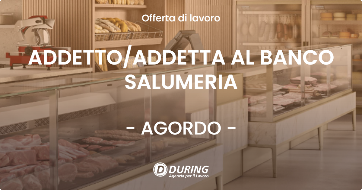 OFFERTA LAVORO - ADDETTO/ADDETTA AL BANCO SALUMERIA - AGORDO (BL)