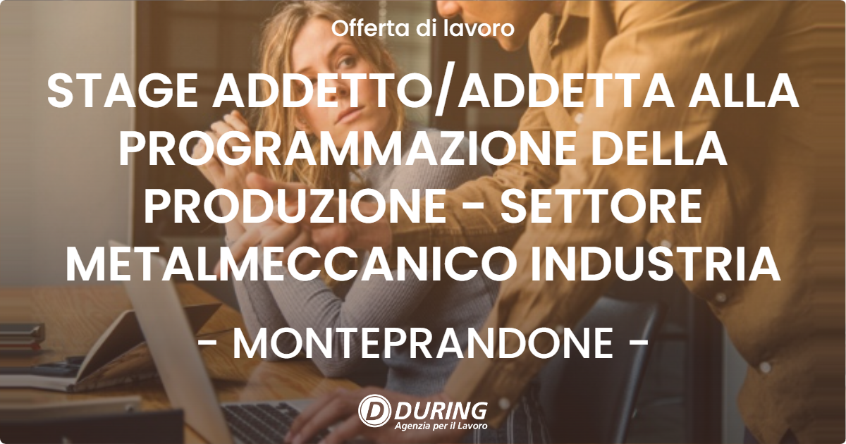 OFFERTA LAVORO - STAGE ADDETTO/ADDETTA ALLA PROGRAMMAZIONE DELLA PRODUZIONE - SETTORE METALMECCANICO INDUSTRIA - MONTEPRANDONE (AP)