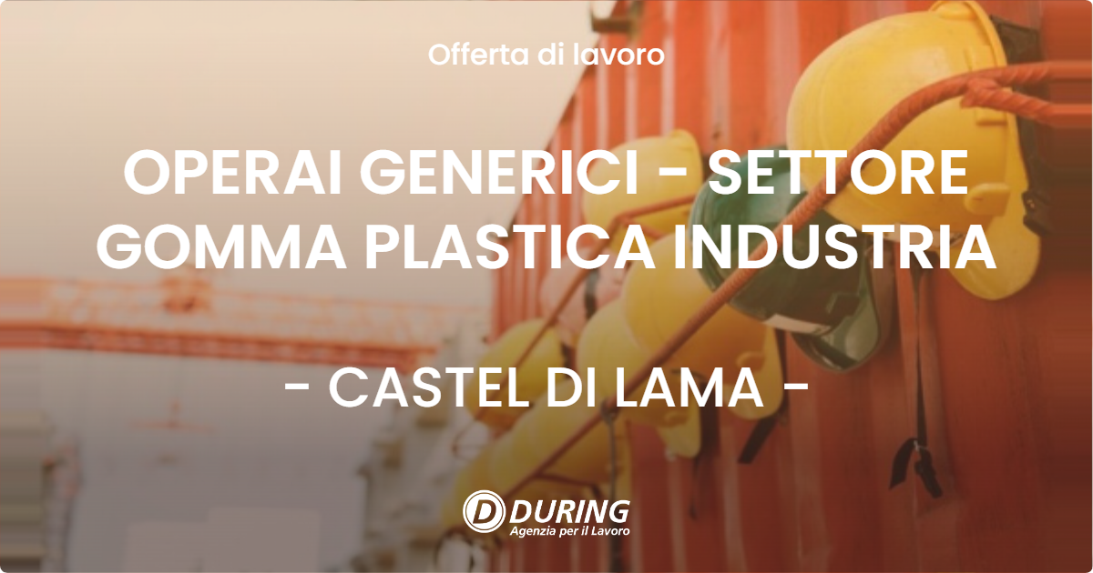 OFFERTA LAVORO - OPERAI GENERICI - SETTORE GOMMA PLASTICA INDUSTRIA - CASTEL DI LAMA (AP)