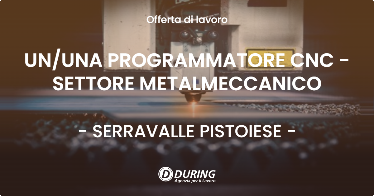 OFFERTA LAVORO - UN/UNA PROGRAMMATORE CNC - SETTORE METALMECCANICO - SERRAVALLE PISTOIESE (PT)