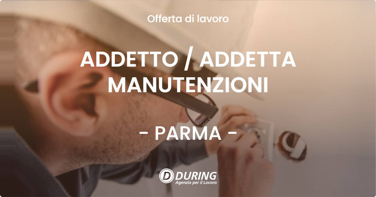 OFFERTA LAVORO - ADDETTO / ADDETTA MANUTENZIONI - PARMA (PR)