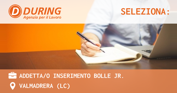 OFFERTA LAVORO - ADDETTAO INSERIMENTO BOLLE JR. - VALMADRERA (LC)