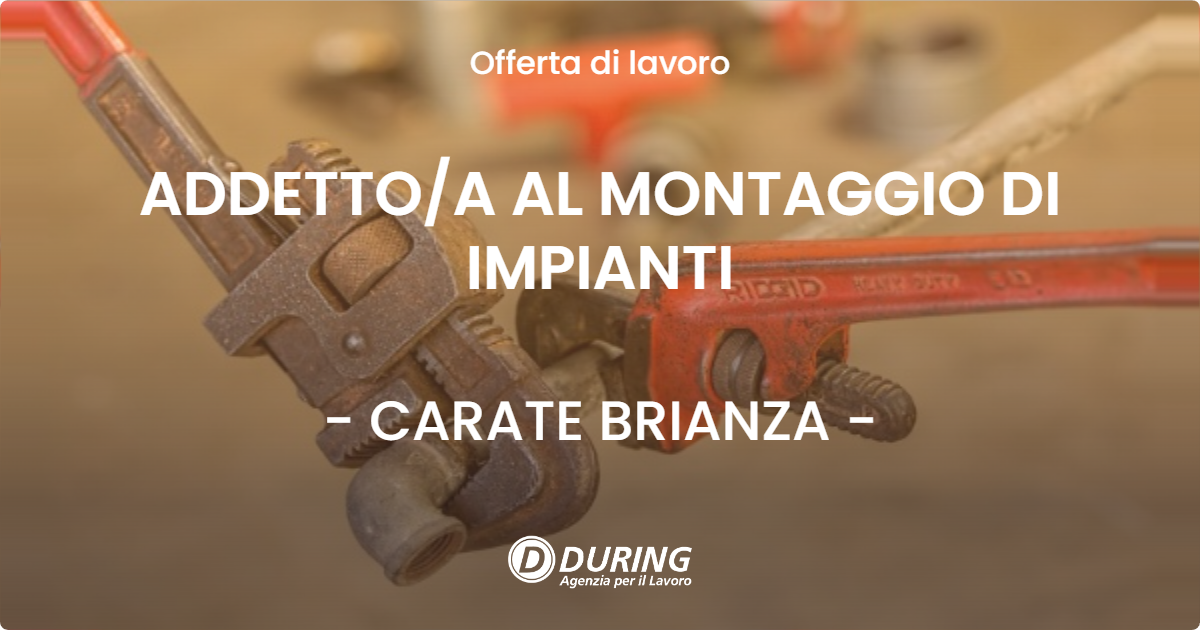 OFFERTA LAVORO - ADDETTO/A AL MONTAGGIO DI IMPIANTI - CARATE BRIANZA (MB)
