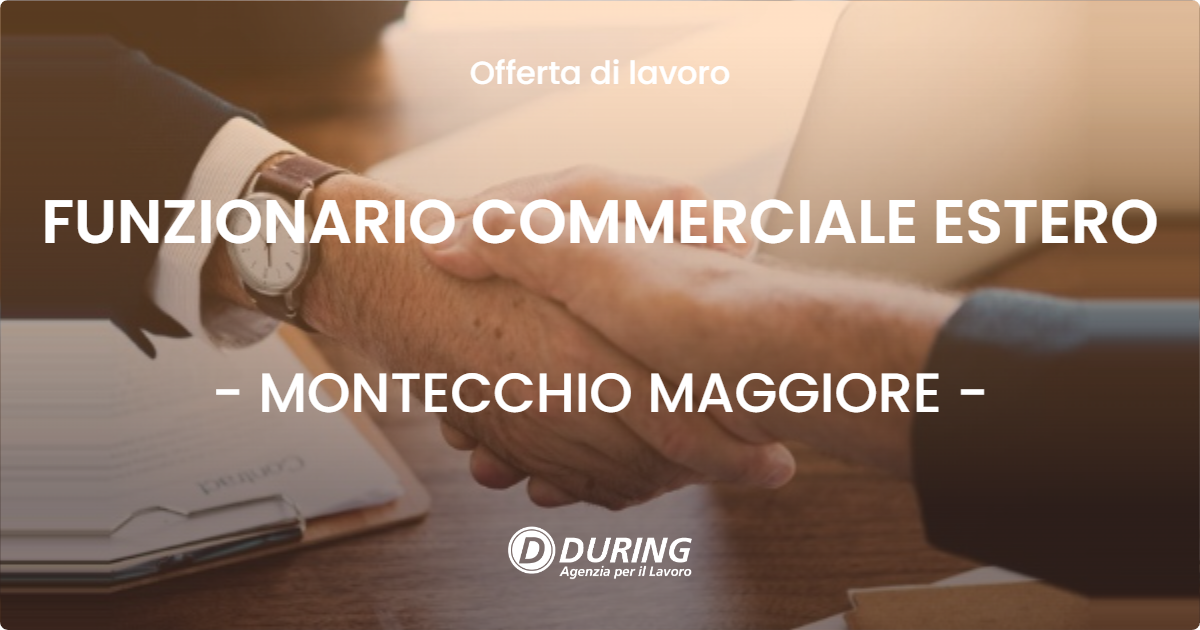 OFFERTA LAVORO - FUNZIONARIO COMMERCIALE ESTERO - MONTECCHIO MAGGIORE (VI)