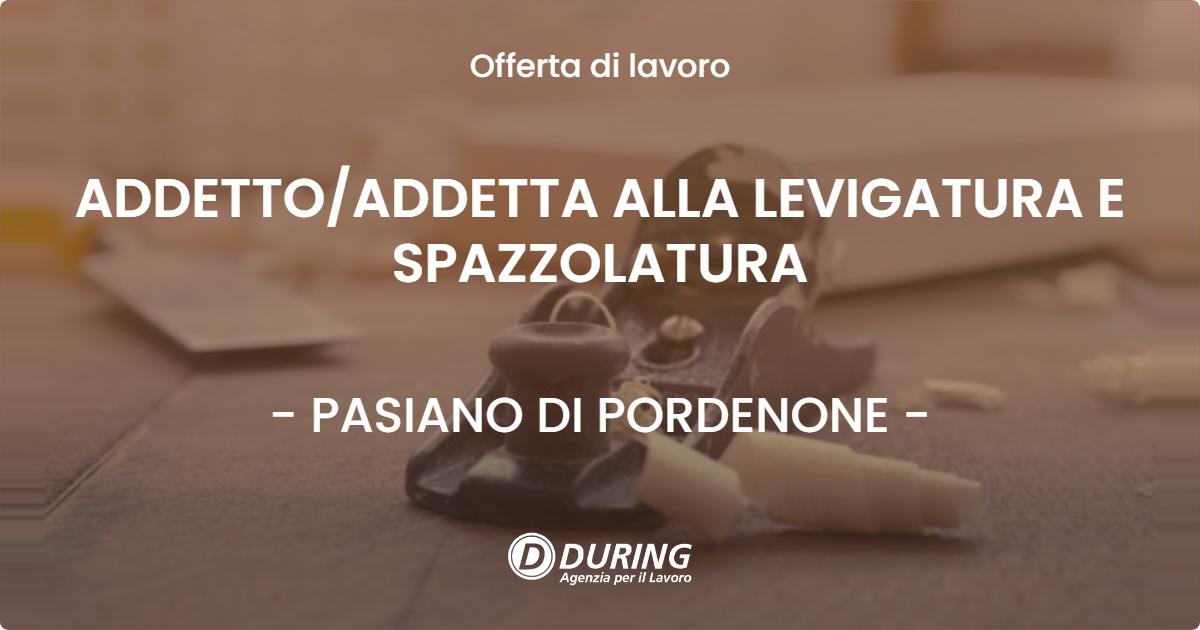 OFFERTA LAVORO - ADDETTO/ADDETTA ALLA LEVIGATURA E SPAZZOLATURA - PASIANO DI PORDENONE (PN)