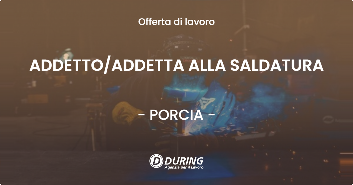 OFFERTA LAVORO - ADDETTO/ADDETTA ALLA SALDATURA - PORCIA (PN)