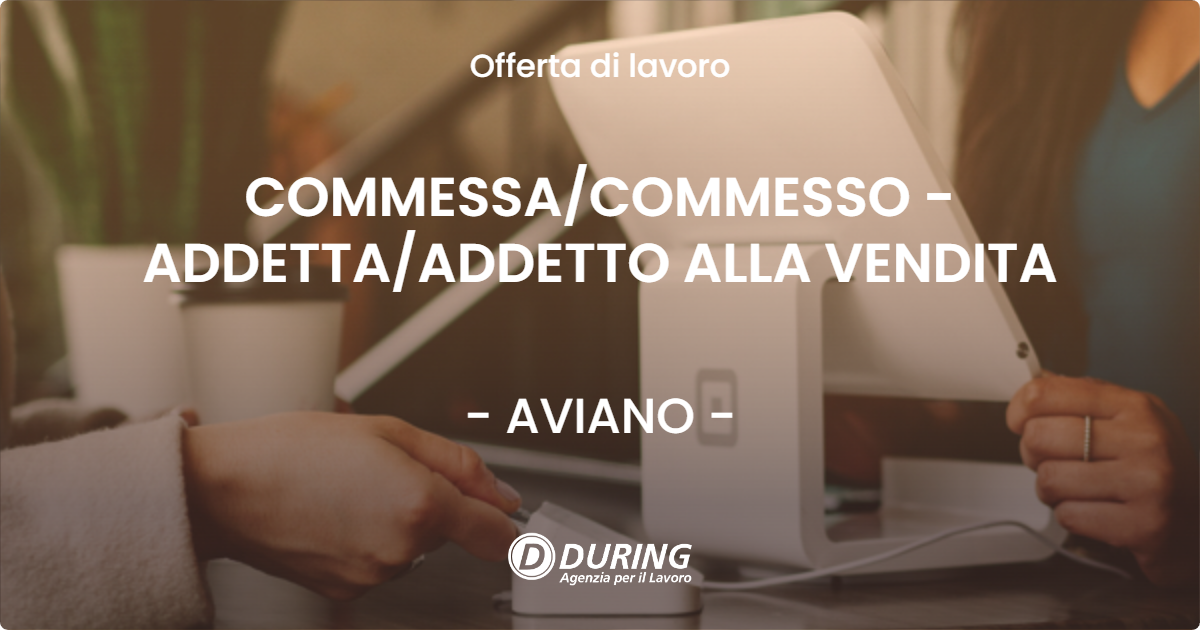 OFFERTA LAVORO - COMMESSA/COMMESSO - ADDETTA/ADDETTO ALLA VENDITA - AVIANO (PN)