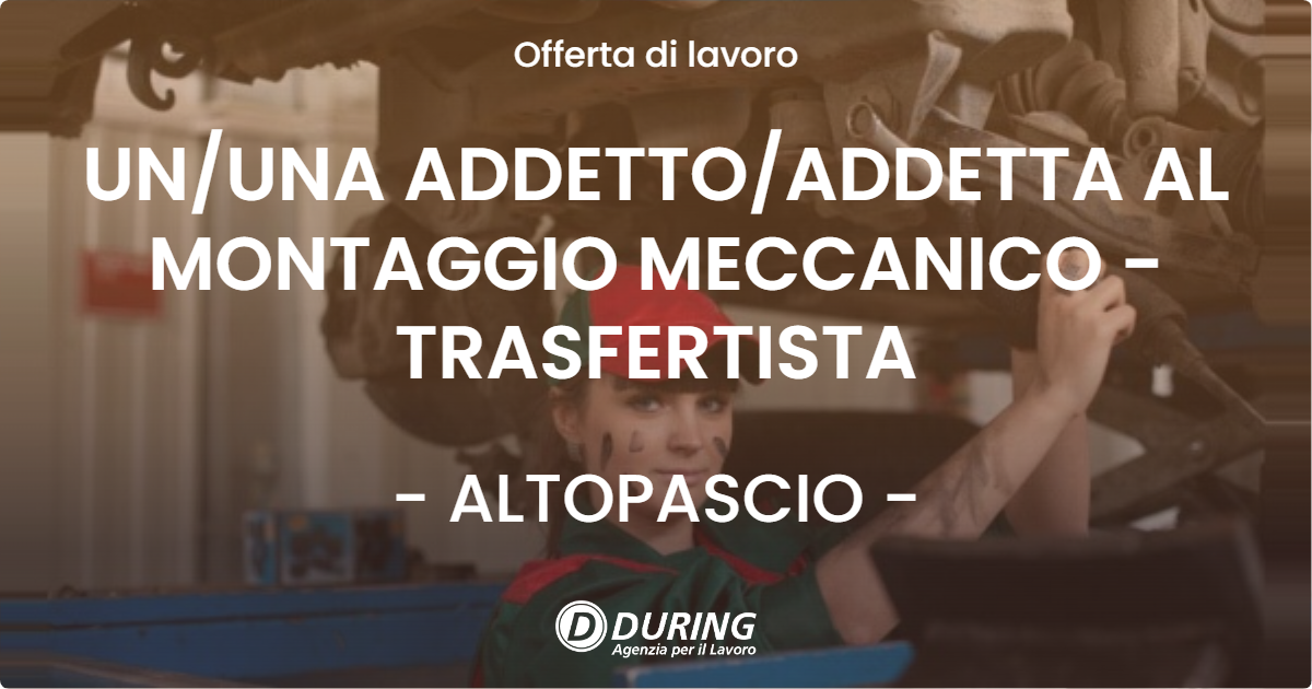 OFFERTA LAVORO - UN/UNA ADDETTO/ADDETTA AL MONTAGGIO MECCANICO - TRASFERTISTA - ALTOPASCIO (LU)
